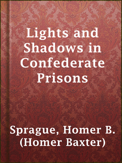 Title details for Lights and Shadows in Confederate Prisons by Homer B. (Homer Baxter) Sprague - Wait list
